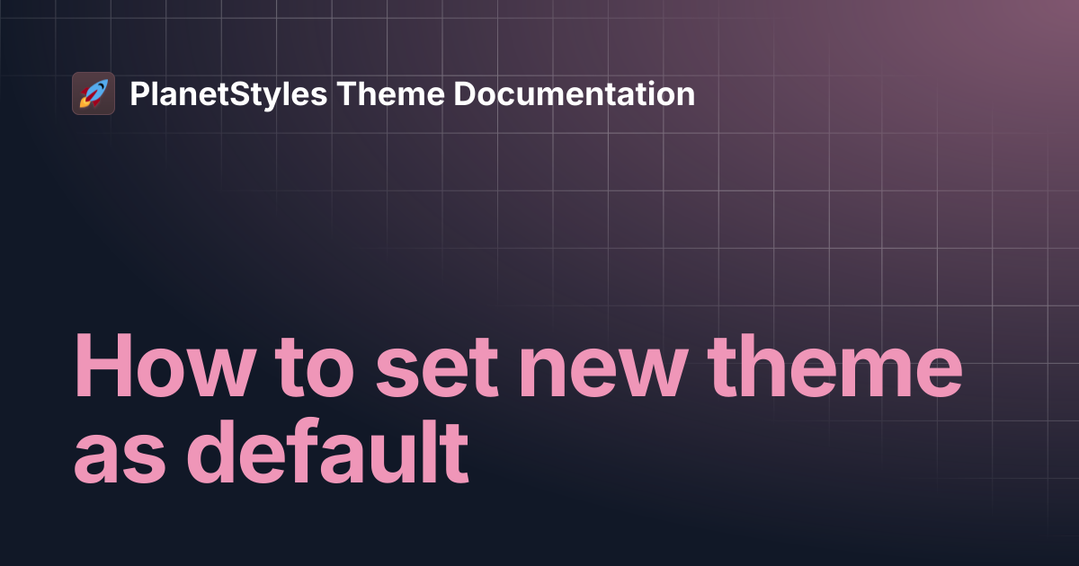How to set new theme as default | PlanetStyles Theme Documentation